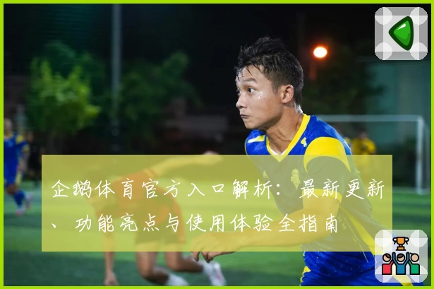企鹅体育官方入口解析：最新更新、功能亮点与使用体验全指南