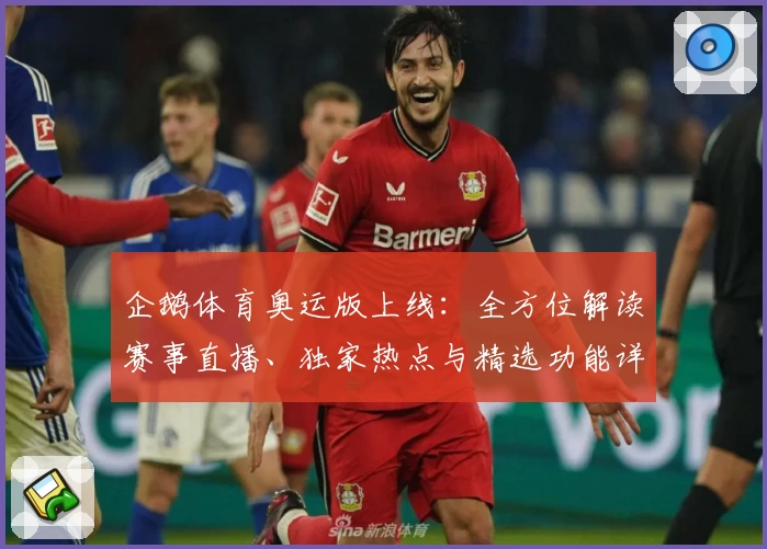 企鹅体育奥运版上线：全方位解读赛事直播、独家热点与精选功能详览