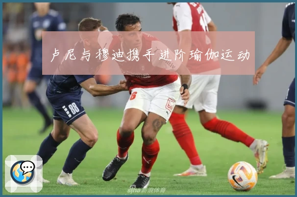 卢尼与穆迪携手进阶瑜伽运动