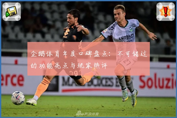 企鹅体育年度口碑盘点：不可错过的功能亮点与玩家热评