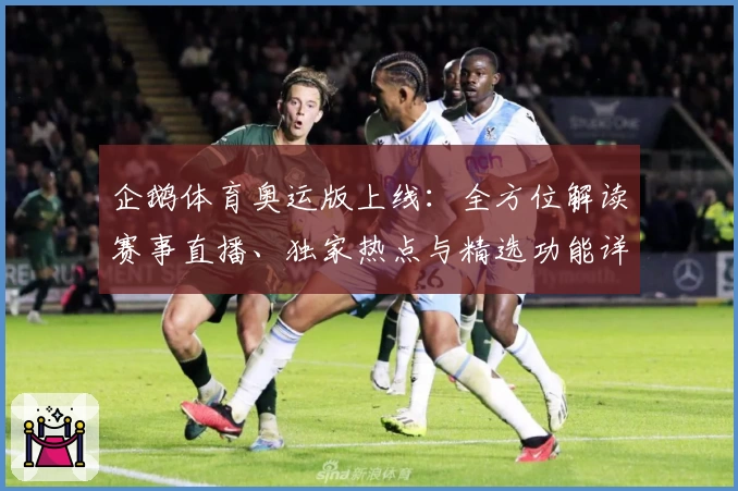 企鹅体育奥运版上线：全方位解读赛事直播、独家热点与精选功能详览
