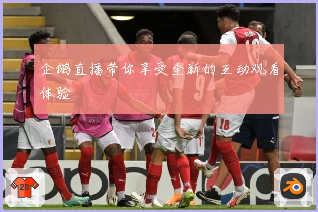 企鹅直播带你享受全新的互动观看体验