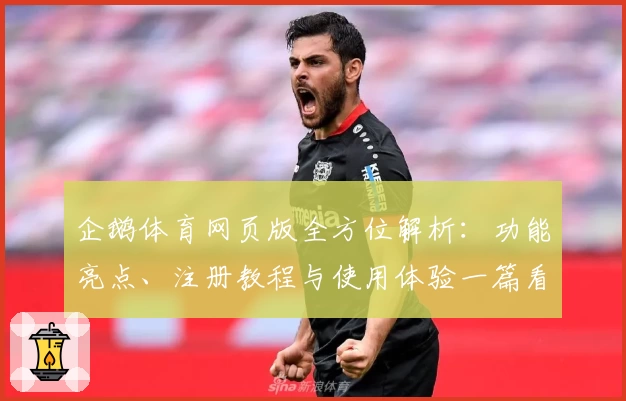 企鹅体育网页版全方位解析：功能亮点、注册教程与使用体验一篇看懂