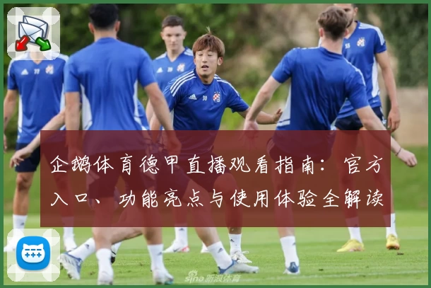 企鹅体育德甲直播观看指南：官方入口、功能亮点与使用体验全解读